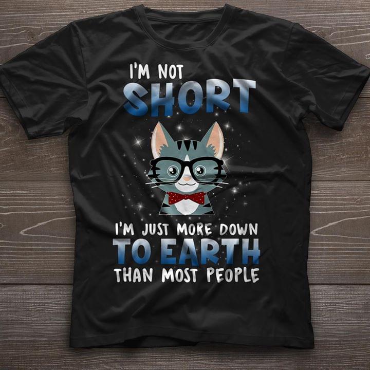 Glasses Cute Tiny Cat I'm Not Short I'm Just More Down To Earth Than Most People Shirt Glasses Cute Tiny Cat I'm Not Short I'm Just More Down To Earth Than Most People Shirt