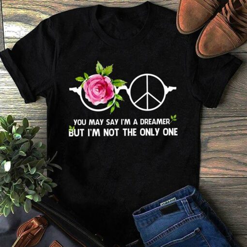 Glasses Rose And Peace You May Say I’m A Dreamer But I’m Not The Only One Shirt
