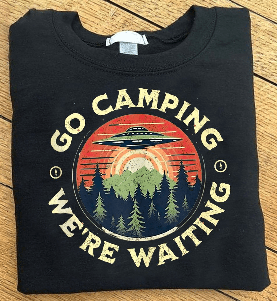 Go Camping We're Waiting UFO Outdoor Life T-Shirt Go Camping We're Waiting UFO Outdoor Life T-Shirt