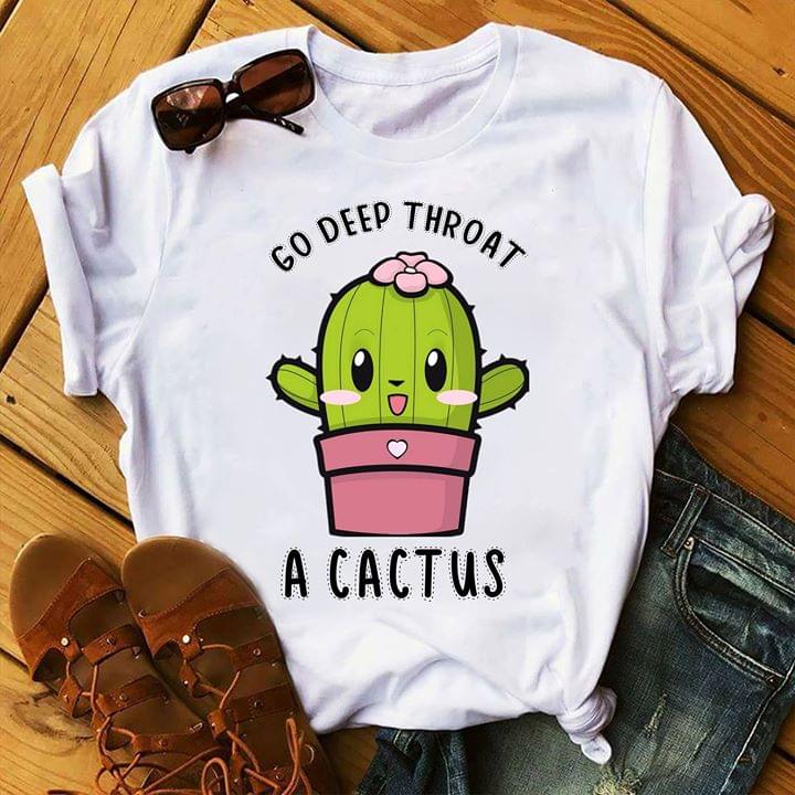 Go Deep Throat A Cactus Shirt Go Deep Throat A Cactus Shirt