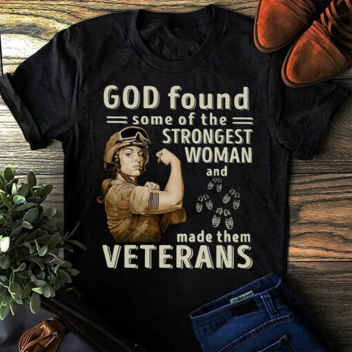 God Found Some Of The Strongest Woman And Made Them Veterans Shirt