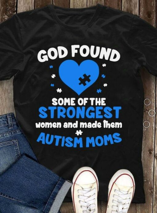 God Found Some Of The Strongest Women And Made Them Autism Moms Blue Autism Heart Family Shirt