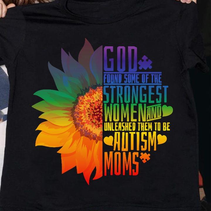 God Found Some Of The Strongest Women And Unleashed Them To Be Autism Moms Sunflower Autism Shirt God Found Some Of The Strongest Women And Unleashed Them To Be Autism Moms Sunflower Autism Shirt