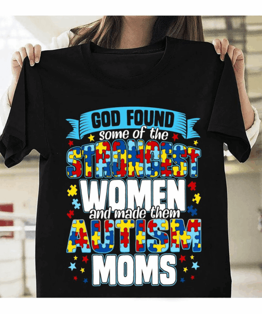 God Found some of the Strongest Women and Made them Autism Moms T-Shirt