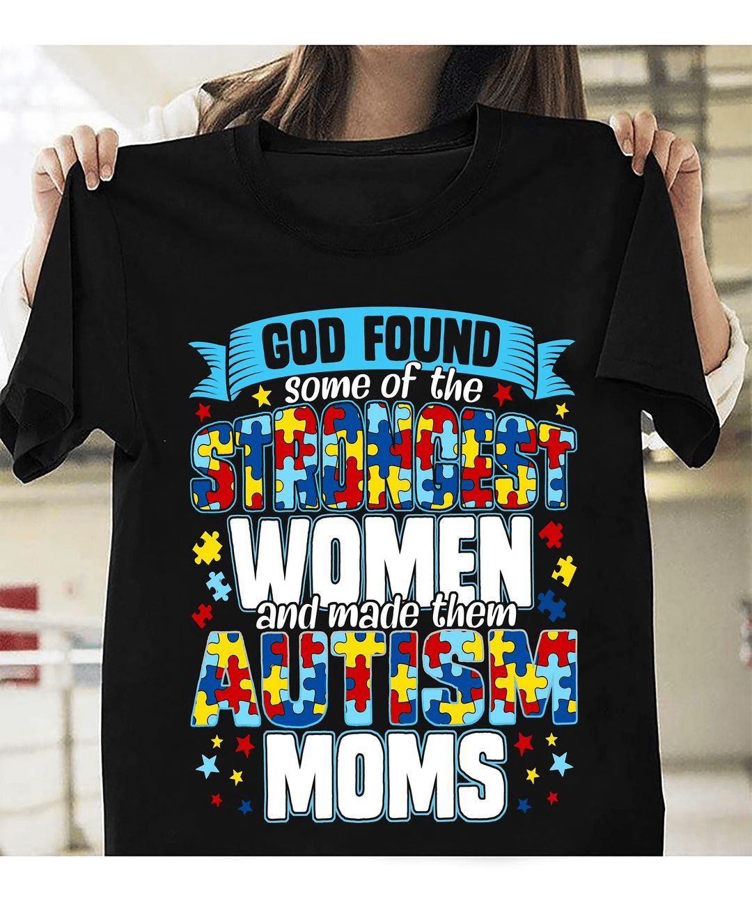God Found some of the Strongest Women and Made them Autism Moms T-Shirt God Found some of the Strongest Women and Made them Autism Moms T-Shirt