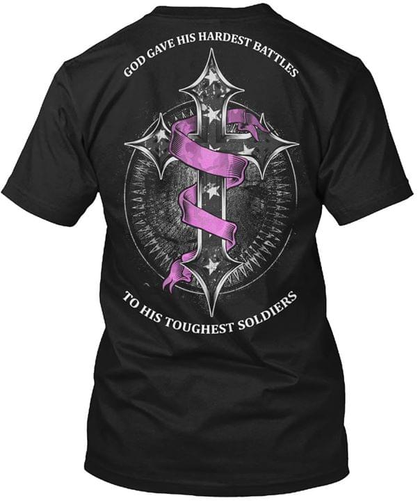 God Gave His Hardest Battles To His Toughest Soldiers Shirt God Gave His Hardest Battles To His Toughest Soldiers Shirt
