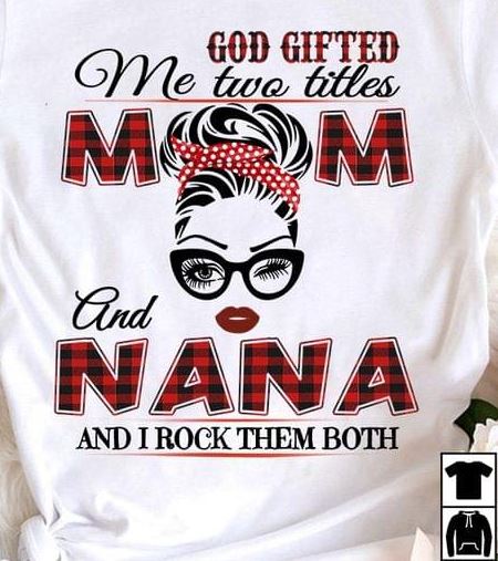 God Gifted Me Two Titles Mom And Nana Family Mother Rock Shirt God Gifted Me Two Titles Mom And Nana Family Mother Rock Shirt