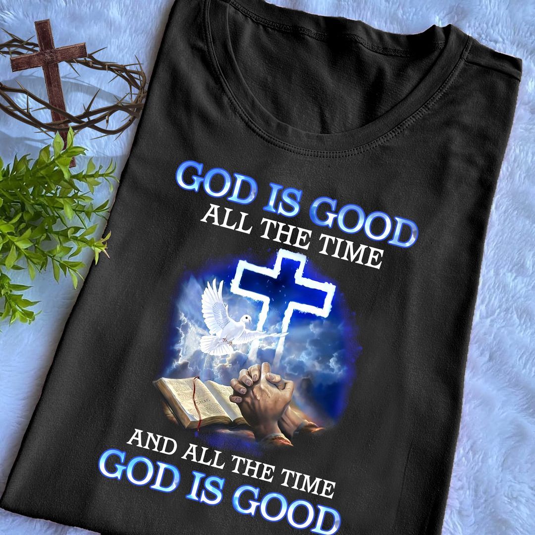 God Is Good All The Time And God Is Good Christian Shirt God Is Good All The Time And God Is Good Christian Shirt