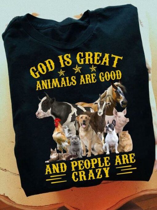 God Is Great Animals Are Good And People Are Crazy Cow Horse Dogs Pig Cats Chicken Shirt