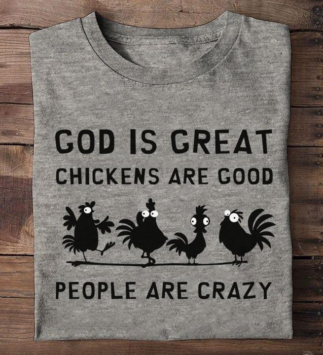 God Is Great Chickens Are Good People Are Crazy Quote Cute Cartoon Chickens Shirt God Is Great Chickens Are Good People Are Crazy Quote Cute Cartoon Chickens Shirt