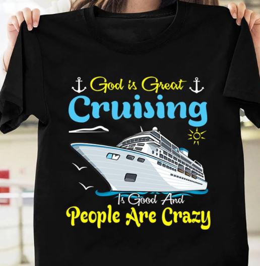 God Is Great Cruising Is Good And People Are Crazy Shirt God Is Great Cruising Is Good And People Are Crazy Shirt
