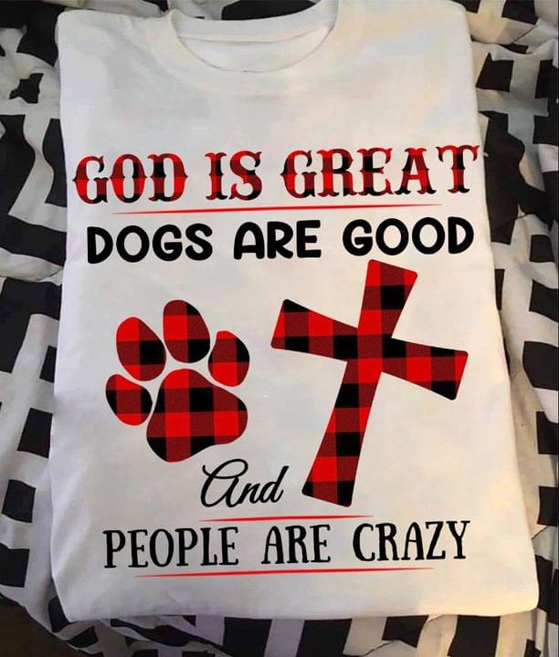 God Is Great Dogs Are Good And People Are Crazy Checked Dog Footprint The Holy Cross Shirt God Is Great Dogs Are Good And People Are Crazy Checked Dog Footprint The Holy Cross Shirt