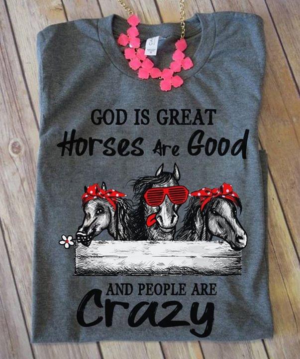 God Is Great Horses Are Good And People Are Crazy Shirt God Is Great Horses Are Good And People Are Crazy Shirt