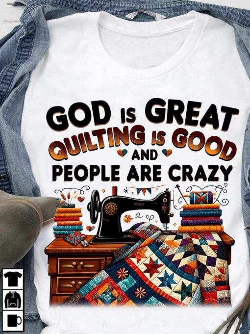 God Is Great Quilting Is Good And People Are Crazy Shirt