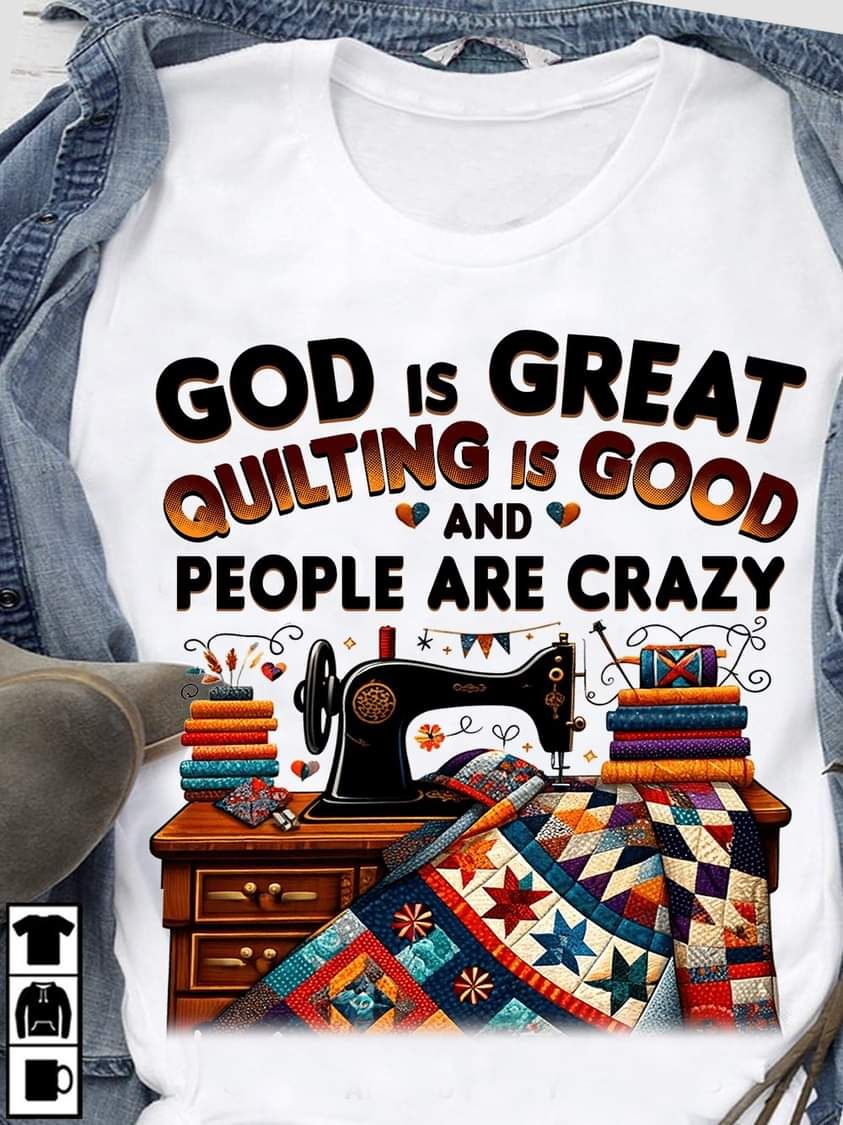 God Is Great Quilting Is Good And People Are Crazy Shirt God Is Great Quilting Is Good And People Are Crazy Shirt