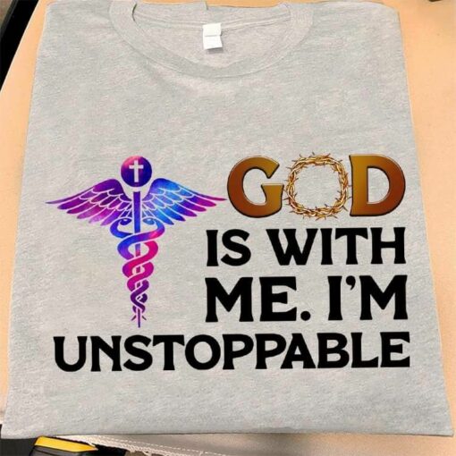 God Is With Me, I Am Unstoppable Nurse Shirt