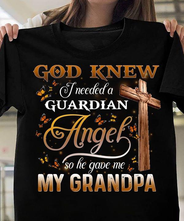 God Knew I Needed A Guardian Angel So He Gave Me My Grandpa Butterflies Shirt God Knew I Needed A Guardian Angel So He Gave Me My Grandpa Butterflies Shirt