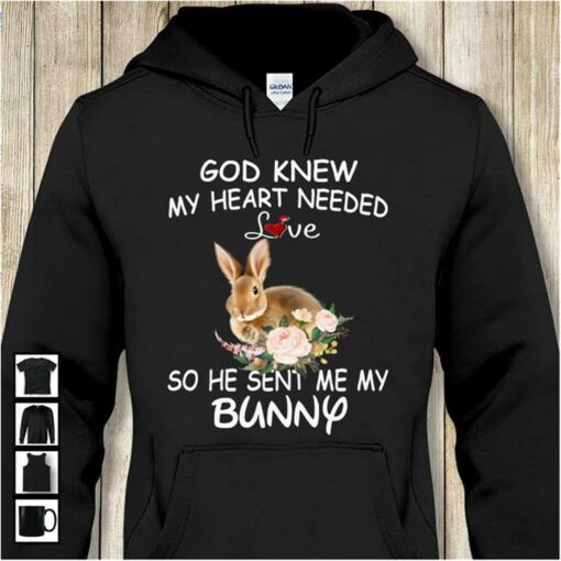 God Knew My Heart Needed Love So He Sent Me My Bunny Hoodie