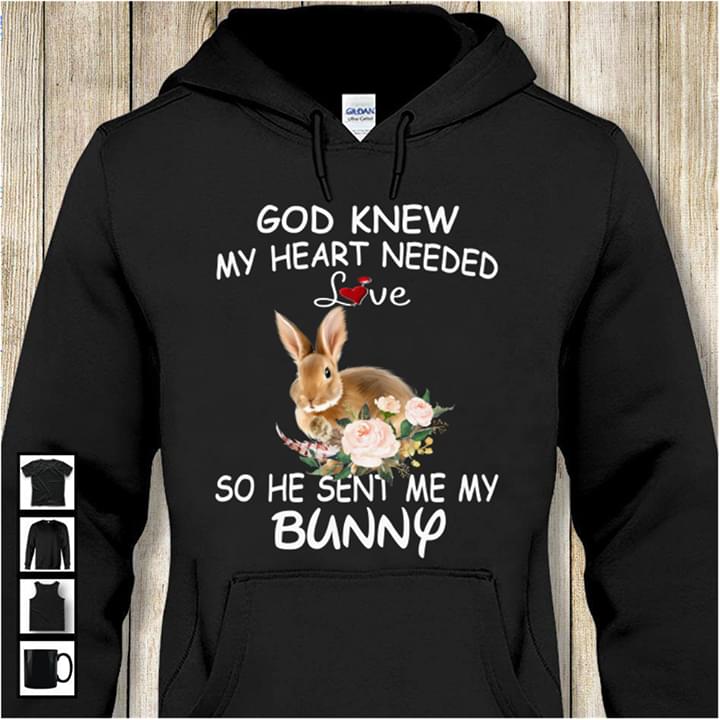 God Knew My Heart Needed Love So He Sent Me My Bunny Hoodie God Knew My Heart Needed Love So He Sent Me My Bunny Hoodie