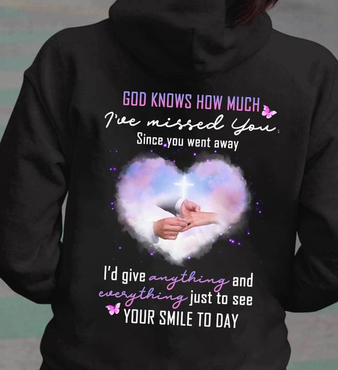 God Know How Much I've Missed You Since You Went Away I'd Give Anything And Everything Just To See Your Smile To Day Heart Shirt God Know How Much I've Missed You Since You Went Away I'd Give Anything And Everything Just To See Your Smile To Day Heart Shirt