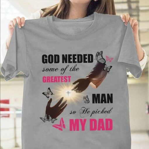God Needed Some Of The Greatest Man So He Picked My Dad Hands The Holy Cross Butterflies Shirt