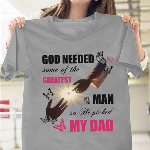 God Needed Some Of The Greatest Man So He Picked My Dad Hands The Holy Cross Butterflies Shirt God Needed Some Of The Greatest Man So He Picked My Dad Hands The Holy Cross Butterflies Shirt