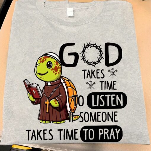God Takes Time To Listen If Someone Takes Time To Pray, Cute Turtle Love God Shirt