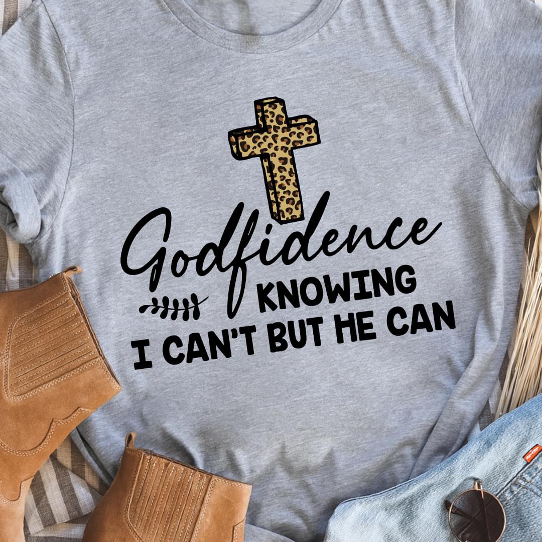 Godfidence Knowing I Can't But He Can The Holy Cross Jesus God Shirt Godfidence Knowing I Can't But He Can The Holy Cross Jesus God Shirt