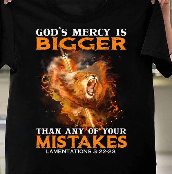 God's Mercy Is Bigger Than Any Of Your Mistakes Lamentations Lion Fire Sword Shirt God's Mercy Is Bigger Than Any Of Your Mistakes Lamentations Lion Fire Sword Shirt