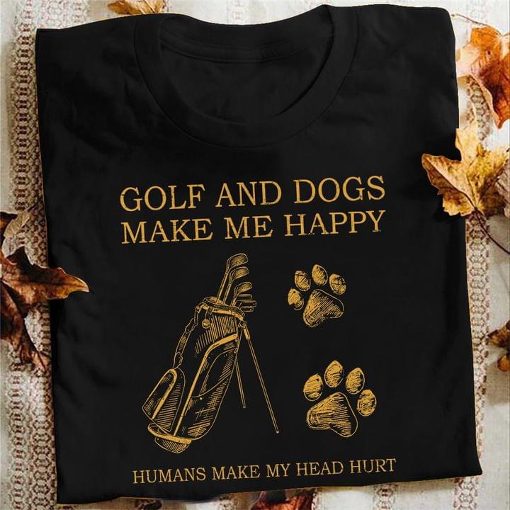 Golf And Dogs Make Me Happy Humans Make My Head Hurt Golf Gear And Dogs Footprint Shirt Golf And Dogs Make Me Happy Humans Make My Head Hurt Golf Gear And Dogs Footprint Shirt