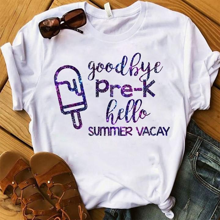 Good Bye Pre-k Hello Summer Vacay Shirt Good Bye Pre-k Hello Summer Vacay Shirt