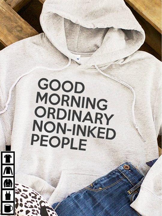 Good Morning Ordinary Non Inked People Hoodie Good Morning Ordinary Non Inked People Hoodie