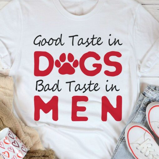 Good Taste In Dogs Bad Taste In Men Shirt