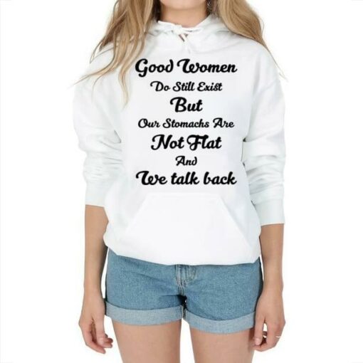 Good Women Do Still Exist But Our Stomachs Are Not Flat And We Talk Back Hoodie
