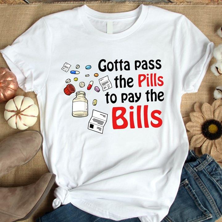Gotta Pass The Pills Ti Pay The Bills Shirt Gotta Pass The Pills Ti Pay The Bills Shirt
