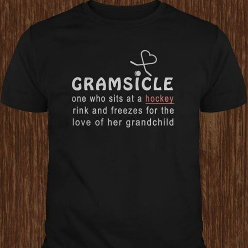 Gramsicle One Who Sits At A Hockey Rink And Freezes For The Love Shirt