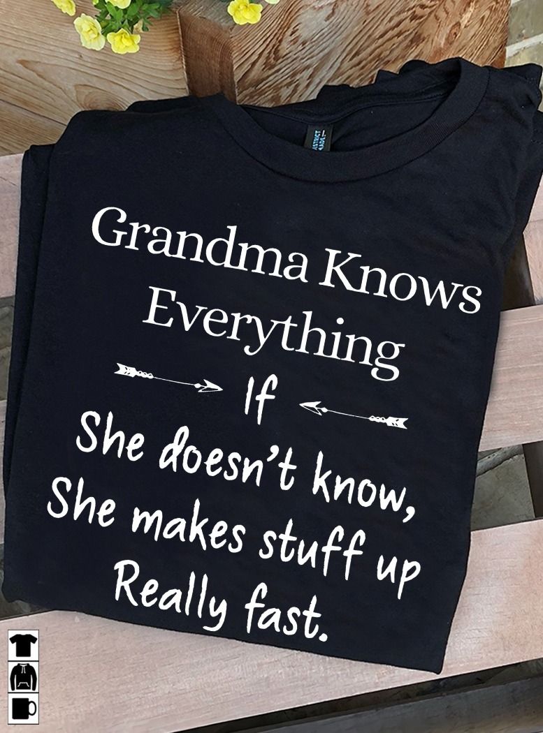 Grandma Knows Everything If She Doesn_t Know, She Makes Stuff Up Really Fast Shirt Grandma Knows Everything If She Doesn_t Know, She Makes Stuff Up Really Fast Shirt