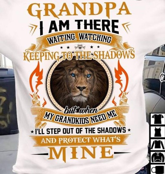 Grandpa I Am There Waiting Watching Keeping To The Shadows But When My Grandkids Need Me I'll Step Out Of The Shadows And Protect What's Mine Lion Shirt Grandpa I Am There Waiting Watching Keeping To The Shadows But When My Grandkids Need Me I'll Step Out Of The Shadows And Protect What's Mine Lion Shirt