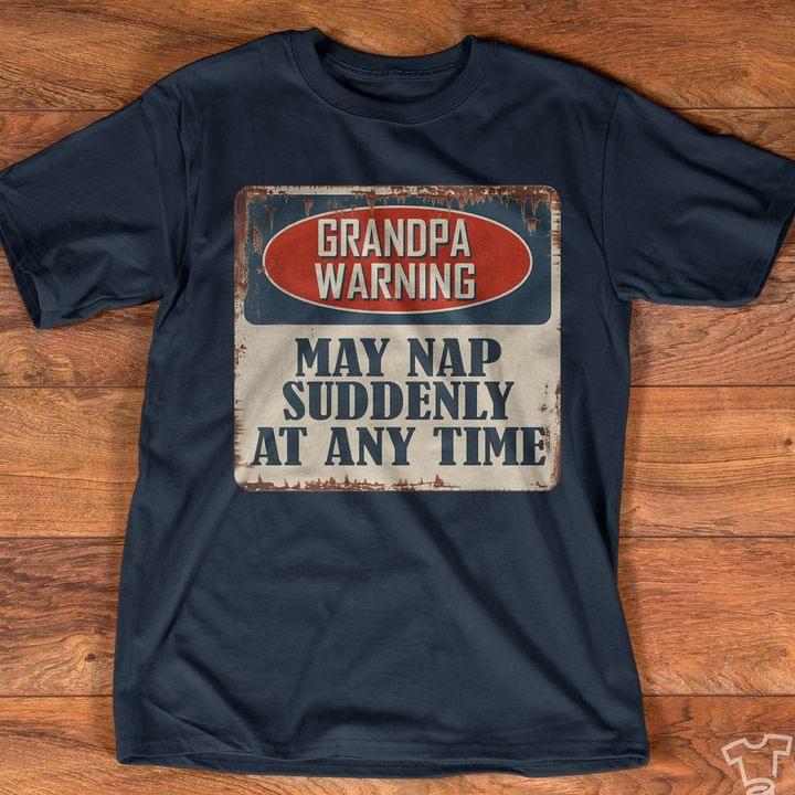 Grandpa Warning May Nap Suddenly At Any Time Family Life Quote Shirt Grandpa Warning May Nap Suddenly At Any Time Family Life Quote Shirt