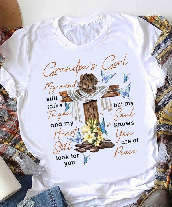 Grandpa's Girl My Mind Still Talks To You And My Heart Still Looks For You The Holy Cross Flowers Shirt Grandpa's Girl My Mind Still Talks To You And My Heart Still Looks For You The Holy Cross Flowers Shirt
