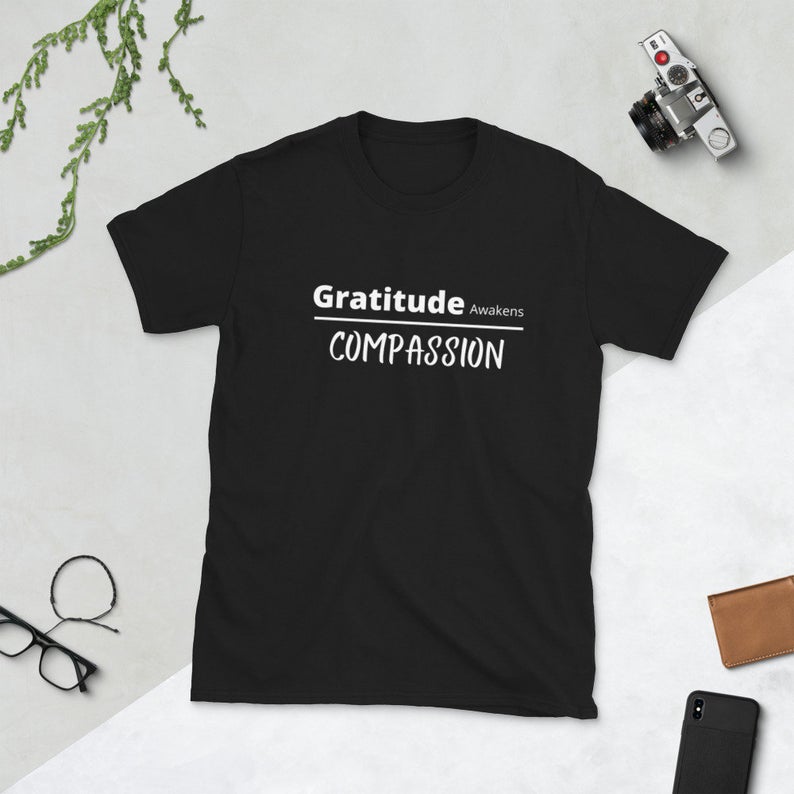 Gratitude Awakens Compassion T-Shirt Sweatshirt Hoodie Gratitude Awakens Compassion T-Shirt Sweatshirt Hoodie