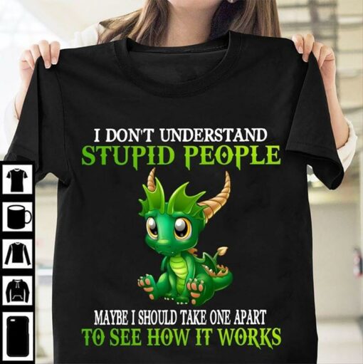 Green Dragon I Don’t Understand Stupid People T-Shirt Sweatshirt Hoodie
