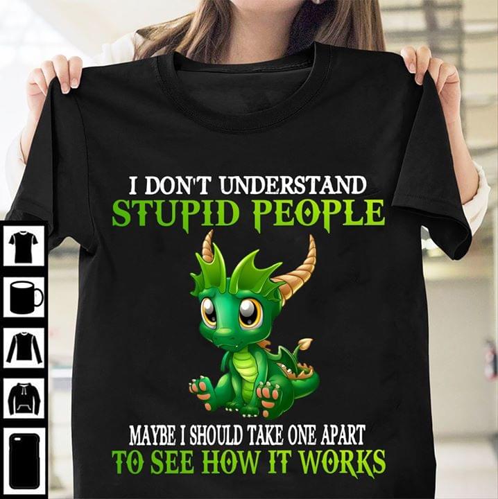 Green Dragon I Don't Understand Stupid People T-Shirt Sweatshirt Hoodie Green Dragon I Don't Understand Stupid People T-Shirt Sweatshirt Hoodie