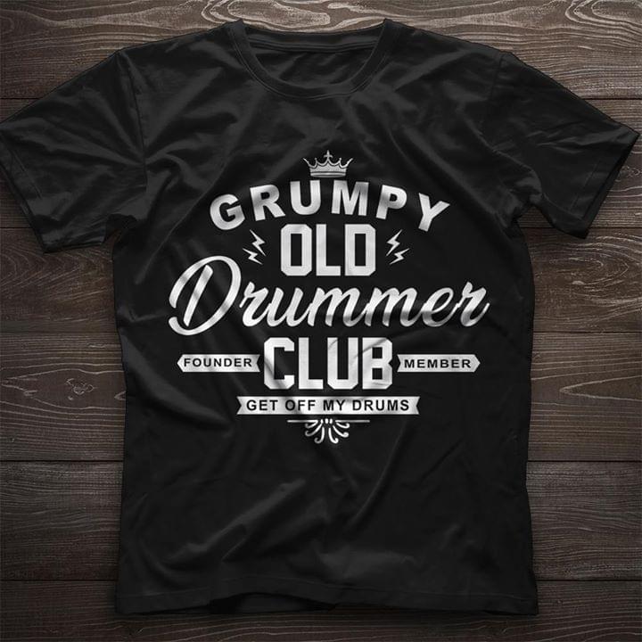 Grumpy Old Drummer Founder Club Member Get Off My Drums Shirt Grumpy Old Drummer Founder Club Member Get Off My Drums Shirt