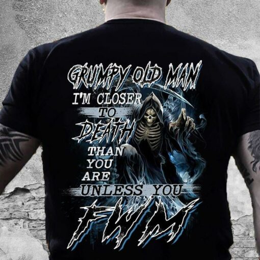 Grumpy Old Man Closer Death Unless You FWM Shirt (Back Side)