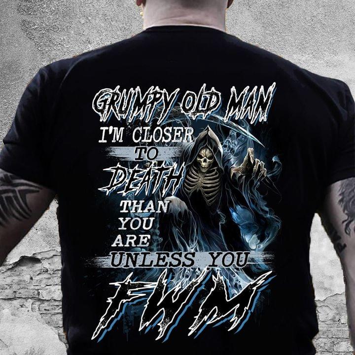 Grumpy Old Man Closer Death Unless You FWM Shirt (Back Side) Grumpy Old Man Closer Death Unless You FWM Shirt (Back Side)