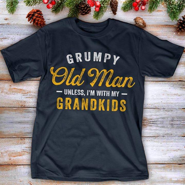 Grumpy Old Man Unless I'm With My Grandkids Shirt Grumpy Old Man Unless I'm With My Grandkids Shirt