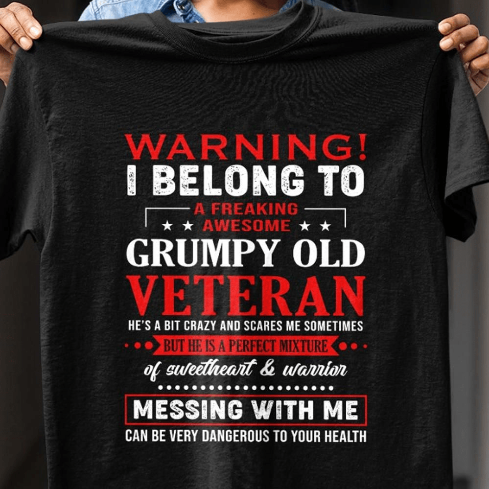 Grumpy Old Veteran Warning Shirt, I Belong To A Freaking Awesome Grumpy Old Veteran Warning Shirt, I Belong To A Freaking Awesome