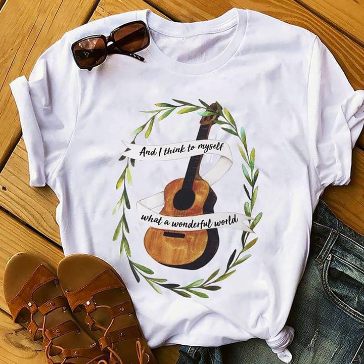 Guitar And I Think To My Myself What A Wonderful World Shirt Guitar And I Think To My Myself What A Wonderful World Shirt