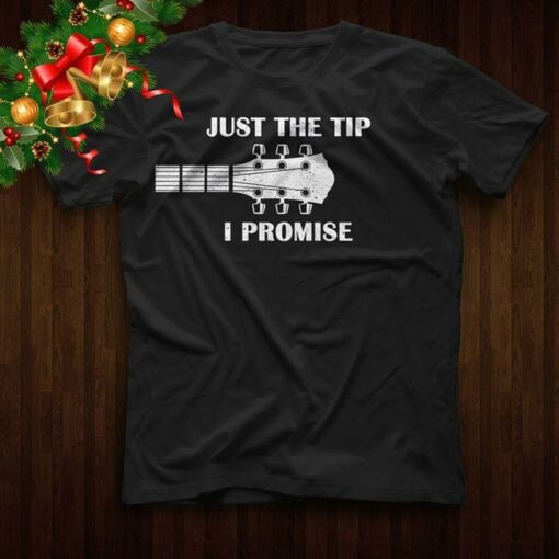 Guitarist Just The Tip I Promise Shirt
